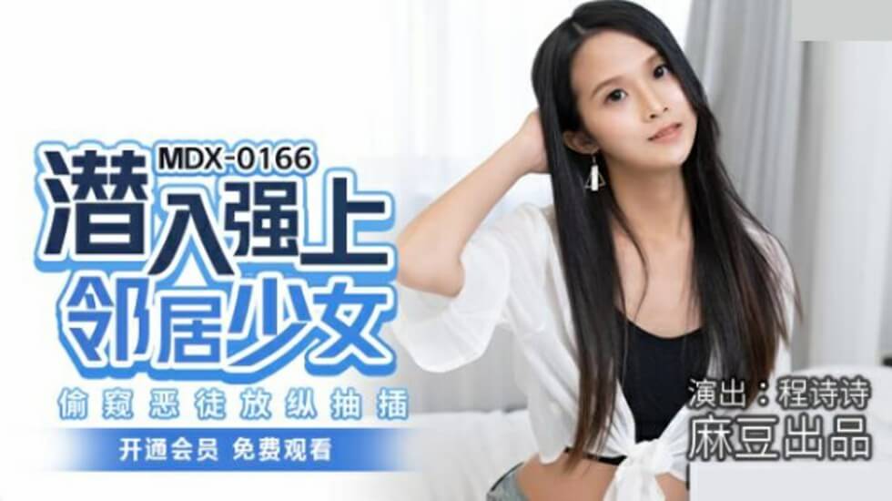 麻豆系列：潜入邻居家强上清纯少女，偷窥恶徒放纵抽插，程诗诗激情演绎